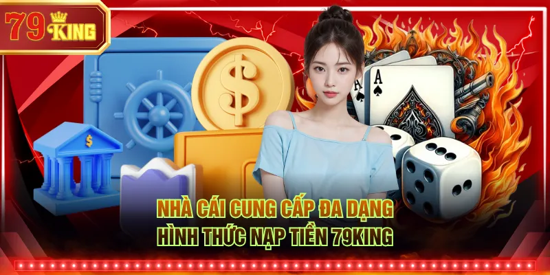 Nhà cái cung cấp đa dạng hình thức nạp tiền 79KING