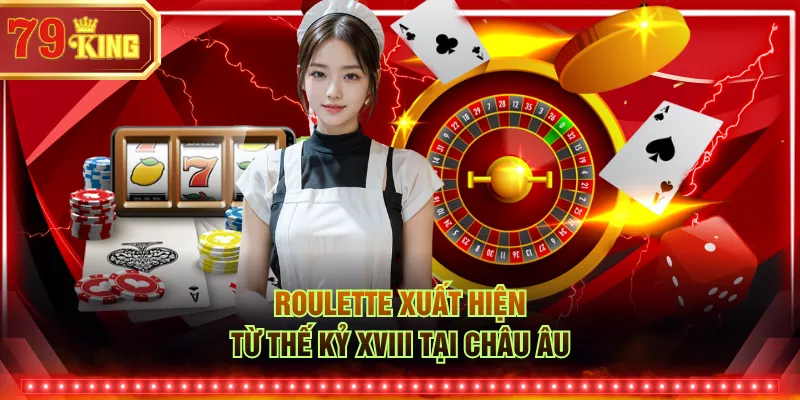 Roulette xuất hiện từ thế kỷ XVIII tại châu Âu