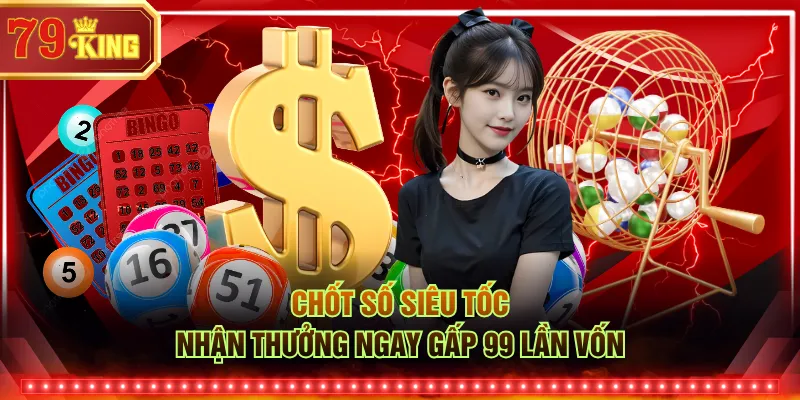 Chốt số siêu tốc nhận thưởng ngay gấp 99 lần vốn