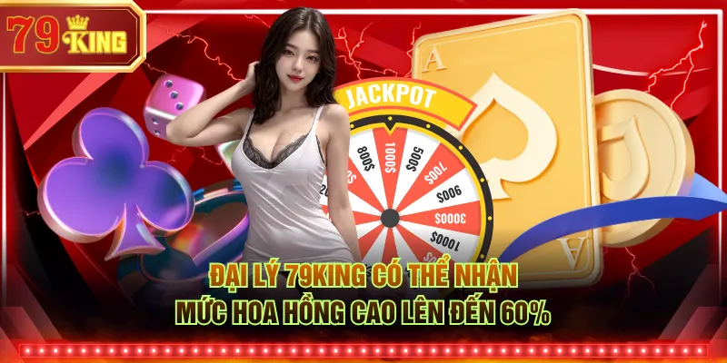 Đại lý 79KING có thể nhận mức hoa hồng cao lên đến 60%