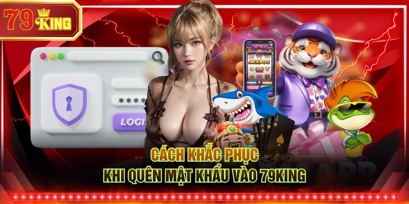 Cách khắc phục khi quên mật khẩu vào 79KING