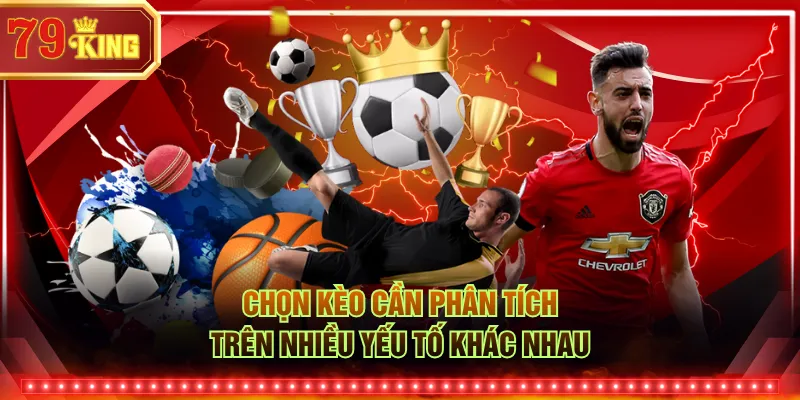 Chọn kèo cần phân tích trên nhiều yếu tố khác nhau