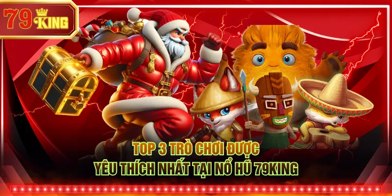 Top 3 trò chơi được yêu thích nhất tại Nổ Hũ 79KING