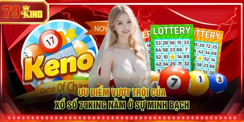 Ưu điểm vượt trội của xổ số 79KING nằm ở sự minh bạch